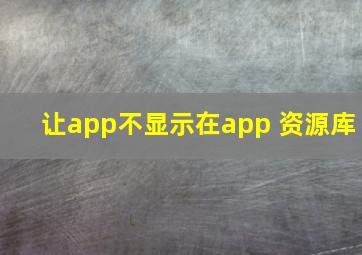 让app不显示在app 资源库